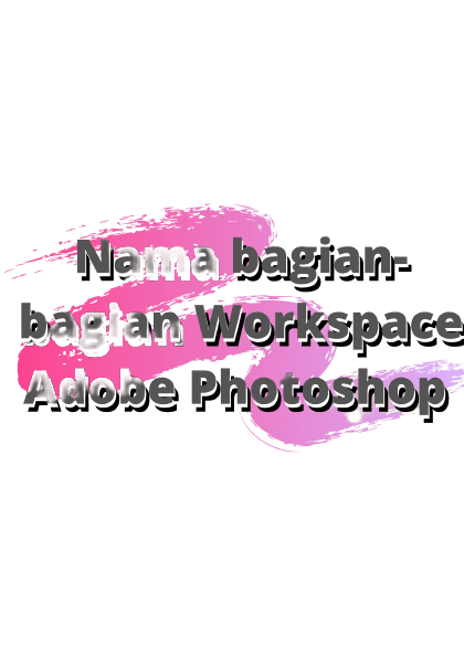 Nama-bagian-bagian-Workspace-Adobe-Photoshop
